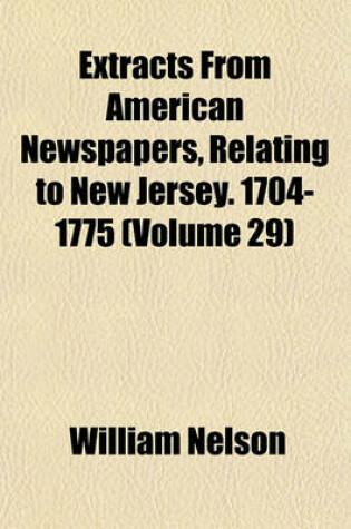Cover of Extracts from American Newspapers, Relating to New Jersey. 1704-1775 (Volume 29)