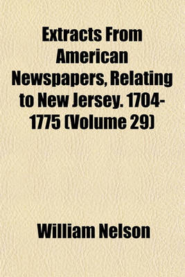 Book cover for Extracts from American Newspapers, Relating to New Jersey. 1704-1775 (Volume 29)