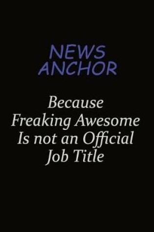 Cover of news anchor Because Freaking Awesome Is Not An Official Job Title