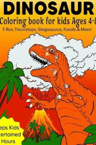 Cover of Dinosaur Coloring Book For Kids ages 4-8 (T-Rex, Triceratops, Stegosaurus, Fossils & More!)