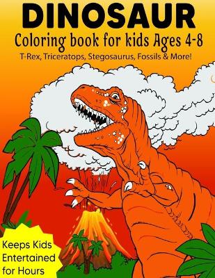 Book cover for Dinosaur Coloring Book For Kids ages 4-8 (T-Rex, Triceratops, Stegosaurus, Fossils & More!)