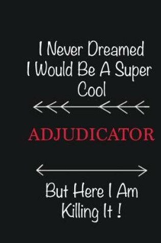 Cover of I never Dreamed I would be a super cool Adjudicator But here I am killing it