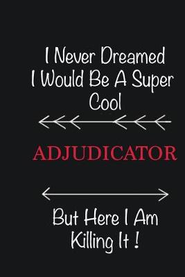 Book cover for I never Dreamed I would be a super cool Adjudicator But here I am killing it