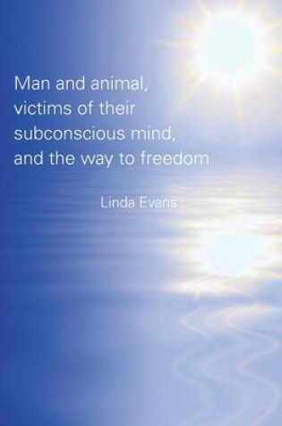 Cover of Man and Animal, Victims of Their Subconscious Mind, and the Way to Freedom