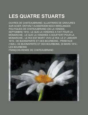 Book cover for Les Quatre Stuarts; Ouvres de Chateaubriand. Illustr Es de Gravures Sur Acier. Enthalt Ausserdem Noch M Elanges Politiques de Chateaubriand (de La Ven