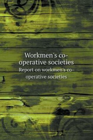 Cover of Workmen's co-operative societies Report on workmen's co-operative societies