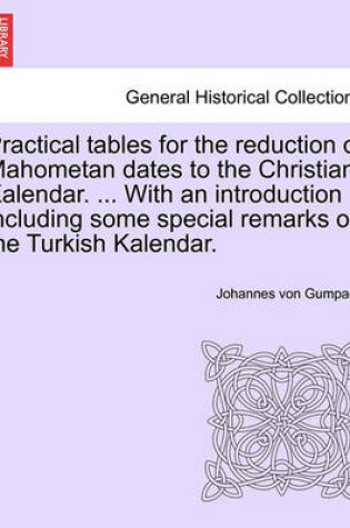 Cover of Practical Tables for the Reduction of Mahometan Dates to the Christian Kalendar. ... with an Introduction Including Some Special Remarks on the Turkish Kalendar.