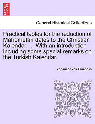 Book cover for Practical Tables for the Reduction of Mahometan Dates to the Christian Kalendar. ... with an Introduction Including Some Special Remarks on the Turkish Kalendar.