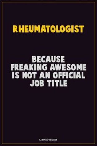 Cover of Rheumatologist, Because Freaking Awesome Is Not An Official Job Title