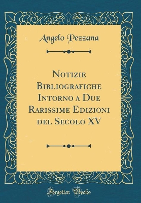 Book cover for Notizie Bibliografiche Intorno a Due Rarissime Edizioni del Secolo XV (Classic Reprint)