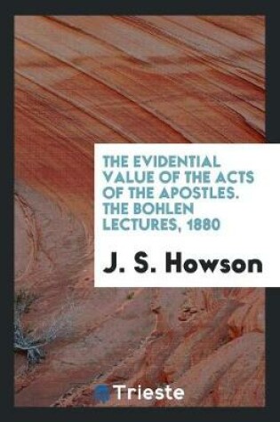 Cover of The Evidential Value of the Acts of the Apostles. the Bohlen Lectures, 1880