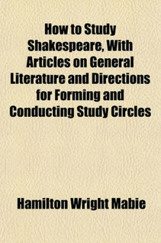 Cover of How to Study Shakespeare, with Articles on General Literature and Directions for Forming and Conducting Study Circles