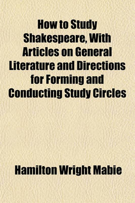 Book cover for How to Study Shakespeare, with Articles on General Literature and Directions for Forming and Conducting Study Circles