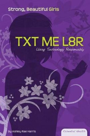 Cover of Txt Me L8r:: Using Technology Responsibly