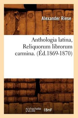 Book cover for Anthologia Latina, Reliquorum Librorum Carmina. (Ed.1869-1870)