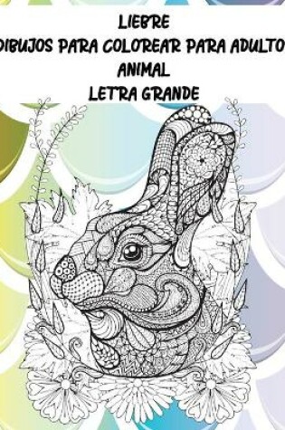 Cover of Dibujos para colorear para adultos - Letra grande - Animal - Liebre