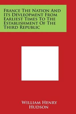 Book cover for France the Nation and Its Devleopment from Earliest Times to the Establishment of the Third Republic