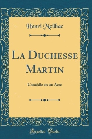 Cover of La Duchesse Martin: Comédie en un Acte (Classic Reprint)
