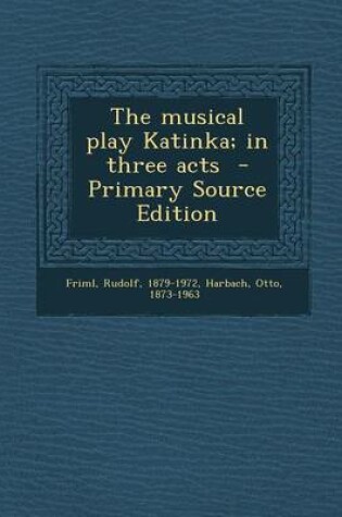 Cover of The Musical Play Katinka; In Three Acts - Primary Source Edition