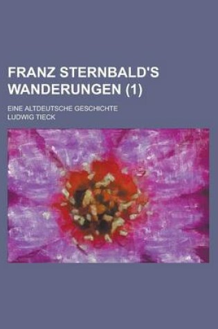 Cover of Franz Sternbald's Wanderungen (1); Eine Altdeutsche Geschichte