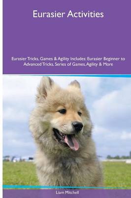 Book cover for Eurasier Activities Eurasier Tricks, Games & Agility. Includes