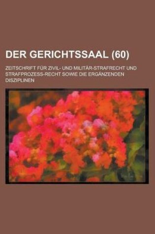 Cover of Der Gerichtssaal (60); Zeitschrift Fur Zivil- Und Militar-Strafrecht Und Strafprozess-Recht Sowie Die Erganzenden Disziplinen