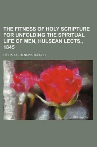 Cover of The Fitness of Holy Scripture for Unfolding the Spiritual Life of Men, Hulsean Lects., 1845