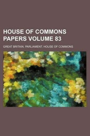 Cover of House of Commons Papers Volume 83