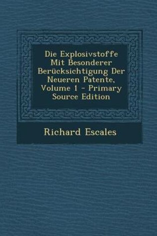 Cover of Die Explosivstoffe Mit Besonderer Berucksichtigung Der Neueren Patente, Volume 1 - Primary Source Edition