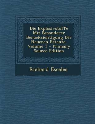 Book cover for Die Explosivstoffe Mit Besonderer Berucksichtigung Der Neueren Patente, Volume 1 - Primary Source Edition