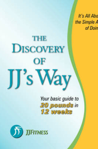 Cover of The Discovery of JJ's Way: Your Guide to 20 Pounds in 12 Weeks