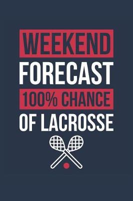 Book cover for Lacrosse Notebook 'Weekend Forecast 100% Chance of Lacrosse' - Funny Gift for Lacrosse Player - Lacrosse Journal