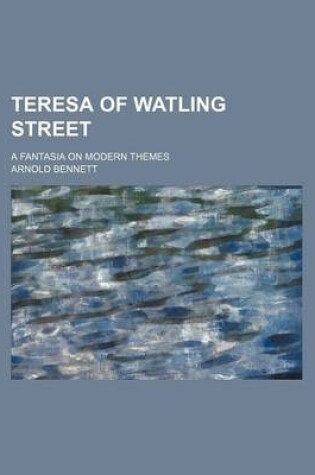 Cover of Teresa of Watling Street; A Fantasia on Modern Themes