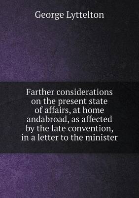 Book cover for Farther considerations on the present state of affairs, at home andabroad, as affected by the late convention, in a letter to the minister