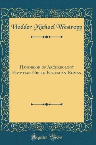 Cover of Handbook of Archaeology Egyptian-Greek-Etruscan-Roman (Classic Reprint)