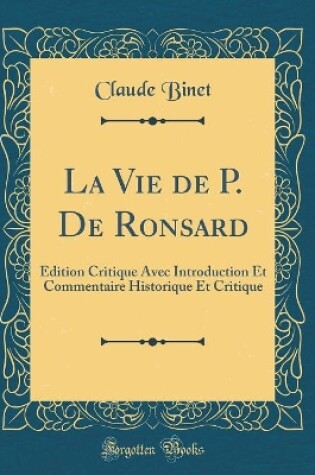 Cover of La Vie de P. De Ronsard: Édition Critique Avec Introduction Et Commentaire Historique Et Critique (Classic Reprint)