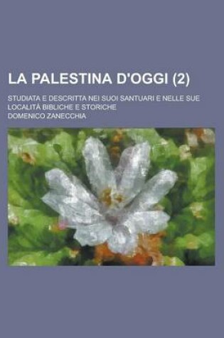 Cover of La Palestina D'Oggi; Studiata E Descritta Nei Suoi Santuari E Nelle Sue Localita Bibliche E Storiche (2)