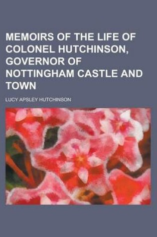 Cover of Memoirs of the Life of Colonel Hutchinson, Governor of Nottingham Castle and Town
