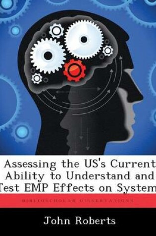 Cover of Assessing the Us's Current Ability to Understand and Test Emp Effects on Systems