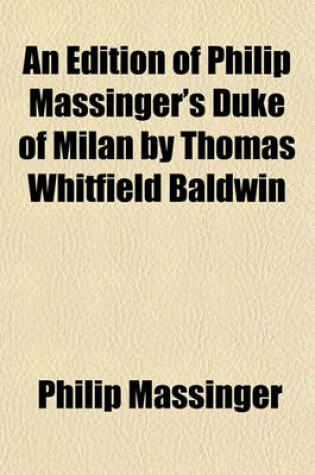 Cover of An Edition of Philip Massinger's Duke of Milan by Thomas Whitfield Baldwin