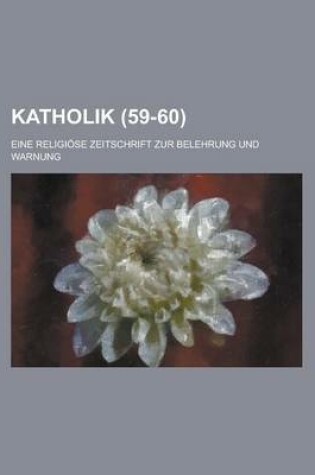 Cover of Katholik; Eine Religiose Zeitschrift Zur Belehrung Und Warnung (59-60 )