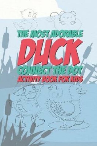 Cover of The Most Adorable Duck Connect The Dot Activity Book For Kids