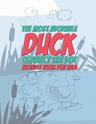 Book cover for The Most Adorable Duck Connect The Dot Activity Book For Kids