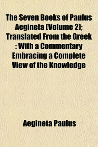 Cover of The Seven Books of Paulus Aegineta (Volume 2); Translated from the Greek