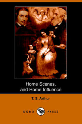 Cover of Home Scenes and Home Influence. a Series of Tales and Sketches (Dodo Press)