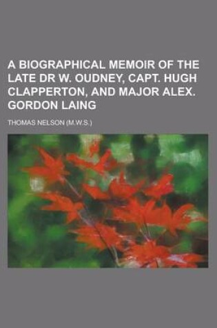 Cover of A Biographical Memoir of the Late Dr W. Oudney, Capt. Hugh Clapperton, and Major Alex. Gordon Laing