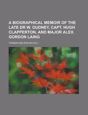 Book cover for A Biographical Memoir of the Late Dr W. Oudney, Capt. Hugh Clapperton, and Major Alex. Gordon Laing