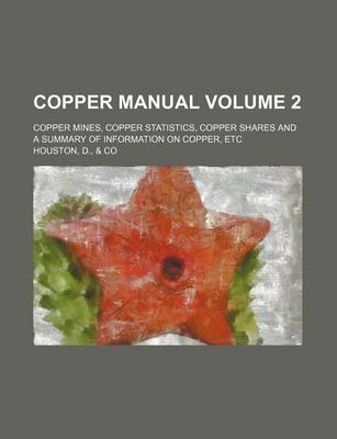 Book cover for Copper Manual Volume 2; Copper Mines, Copper Statistics, Copper Shares and a Summary of Information on Copper, Etc