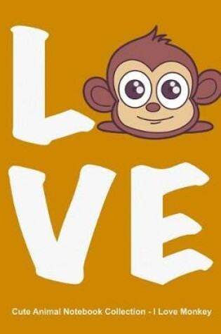 Cover of Cute Animal Notebook Collection - I Love Monkey. Blank Lined Notebook Journal for Kids