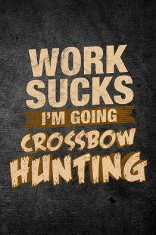 Cover of Work Sucks I'm Going Crossbow Hunting